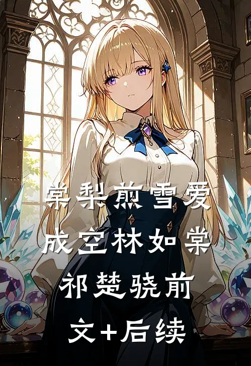 棠梨煎雪爱成空林如棠祁楚骁前文+后续