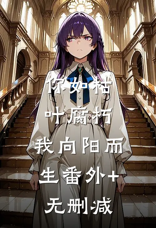 你如枯叶腐朽，我向阳而生番外+无删减