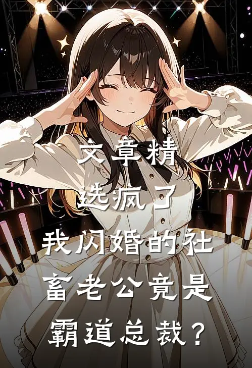 文章精选疯了，我闪婚的社畜老公竟是霸道总裁？
