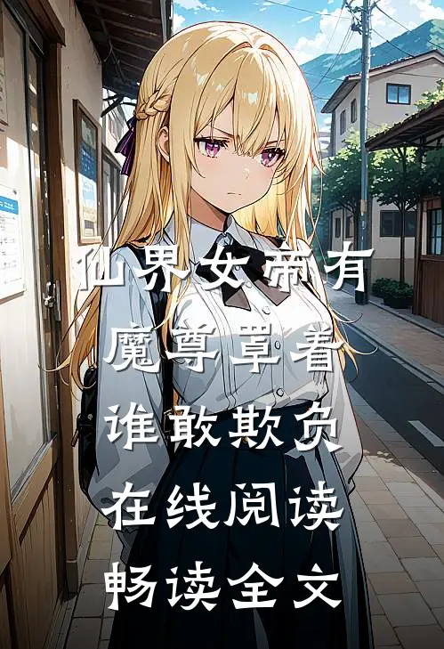 仙界女帝有魔尊罩着,谁敢欺负在线阅读畅读全文