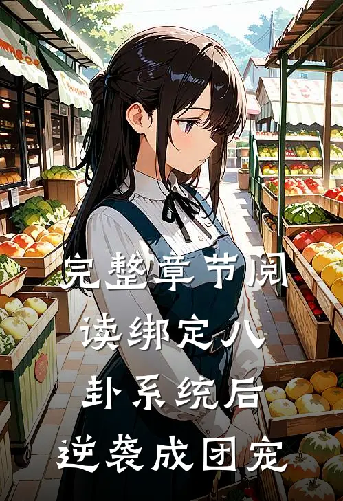 完整章节阅读绑定八卦系统后，逆袭成团宠
