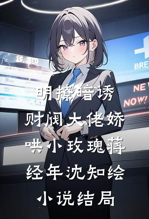 明撩暗诱，财阀大佬娇哄小玫瑰蒋经年沈知绘小说结局