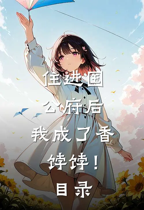 住进国公府后，我成了香饽饽！目录
