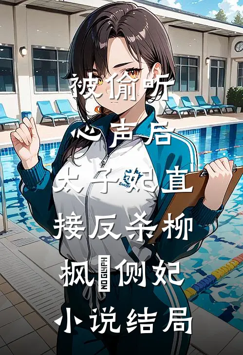被偷听心声后，太子妃直接反杀柳枫玥侧妃小说结局