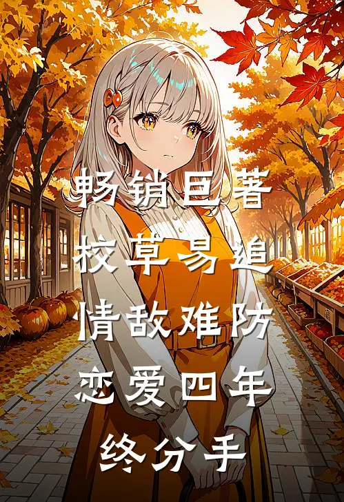 畅销巨著校草易追情敌难防，恋爱四年终分手