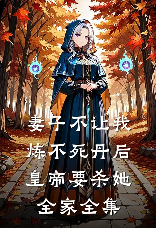 妻子不让我炼不死丹后，皇帝要杀她全家全集