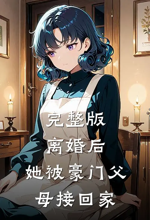 完整版离婚后，她被豪门父母接回家