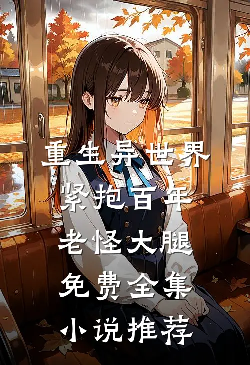 重生异世界紧抱百年老怪大腿免费全集小说推荐