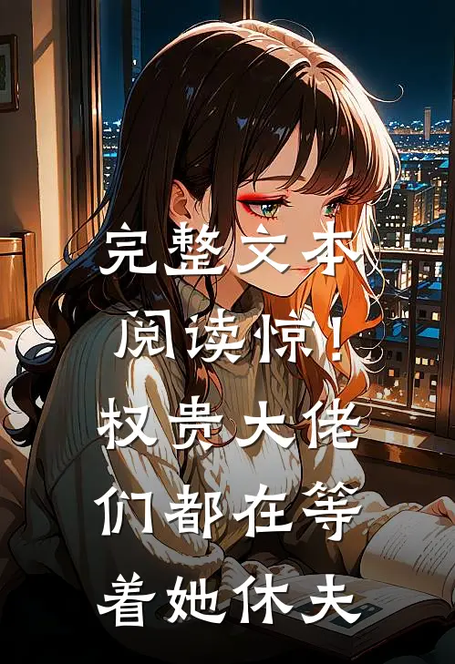 完整文本阅读惊！权贵大佬们都在等着她休夫
