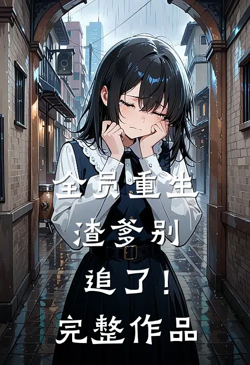 全员重生：渣爹别追了！完整作品