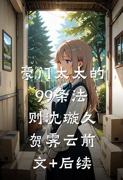豪门太太的99条法则沈璇久贺霁云前文+后续