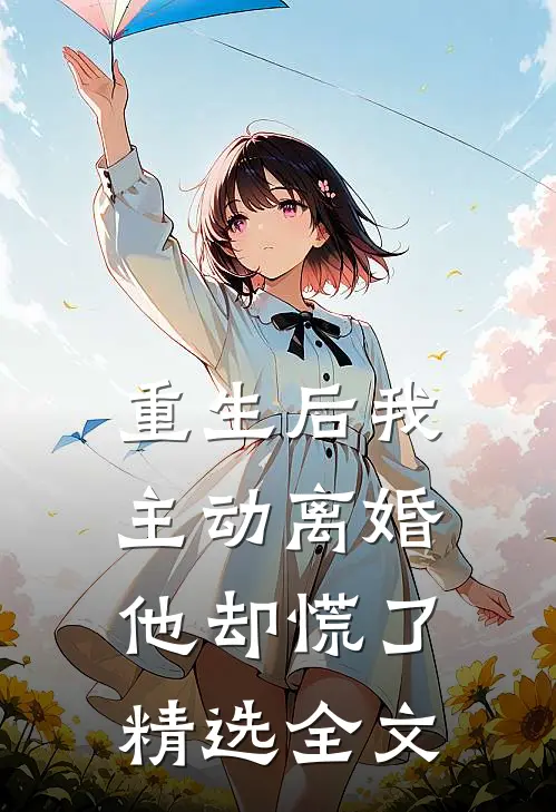 重生后我主动离婚，他却慌了精选全文