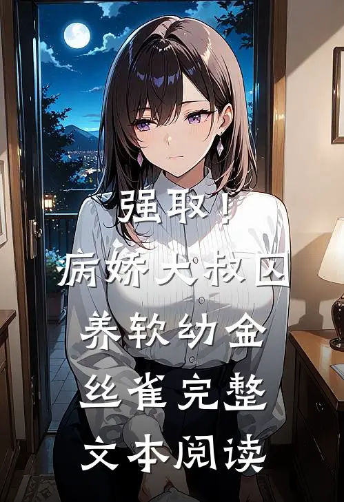 强取！病娇大叔囚养软幼金丝雀完整文本阅读