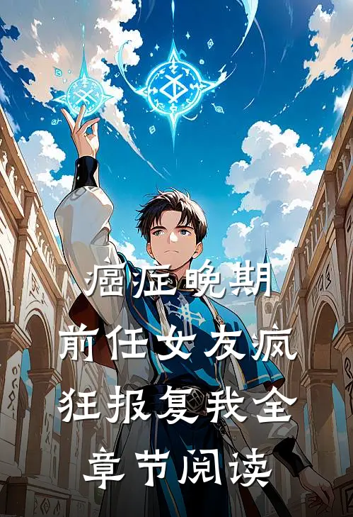 癌症晚期，前任女友疯狂报复我全章节阅读