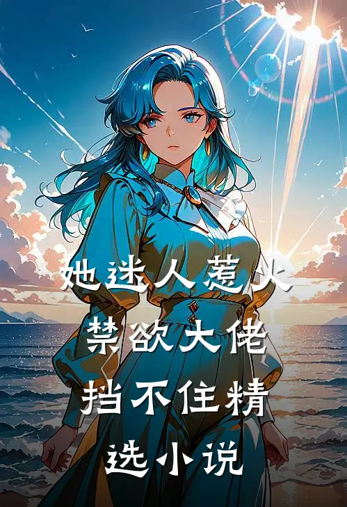 她迷人惹火，禁欲大佬挡不住精选小说