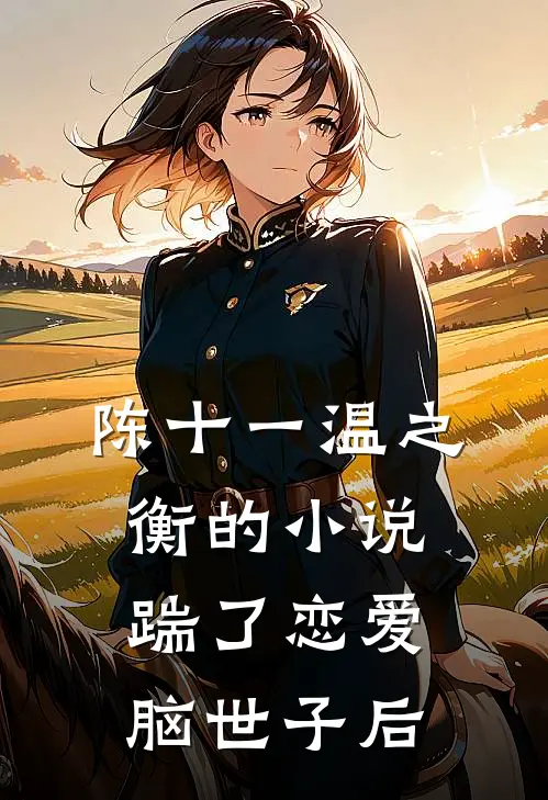 陈十一温之衡的小说踹了恋爱脑世子后