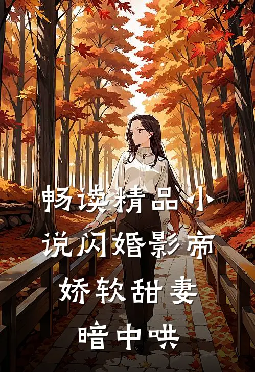 畅读精品小说闪婚影帝，娇软甜妻暗中哄