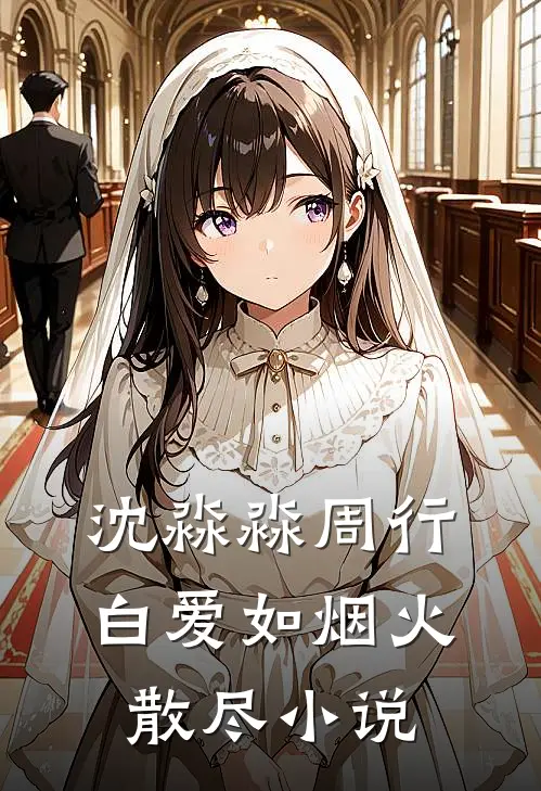 沈淼淼周行白爱如烟火散尽小说