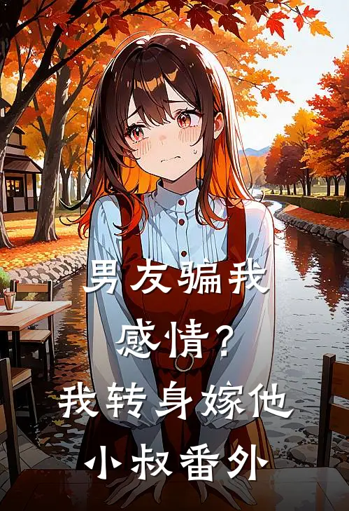 男友骗我感情？我转身嫁他小叔番外