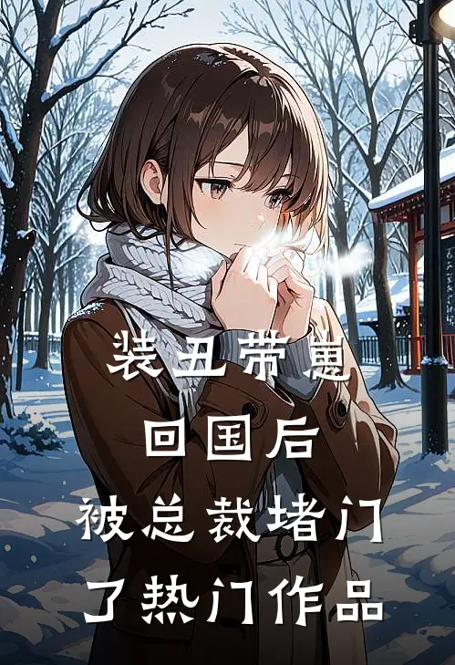 装丑带崽回国后，被总裁堵门了热门作品