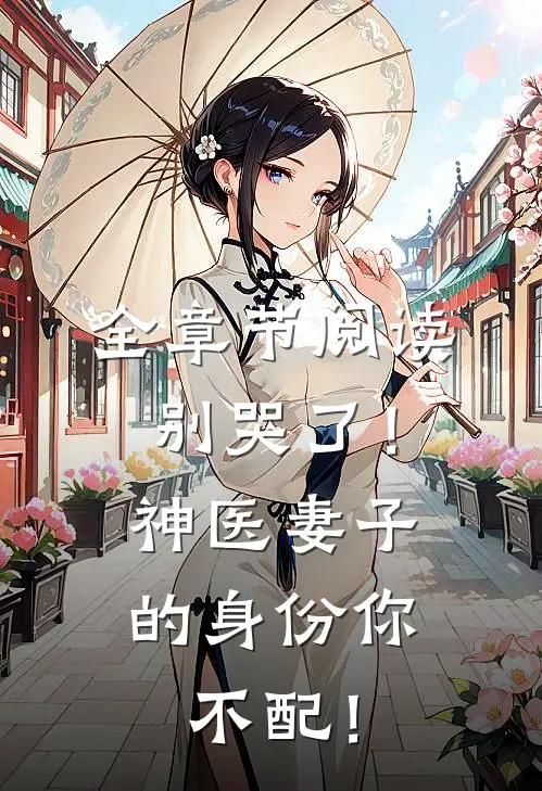 全章节阅读别哭了！神医妻子的身份你不配！
