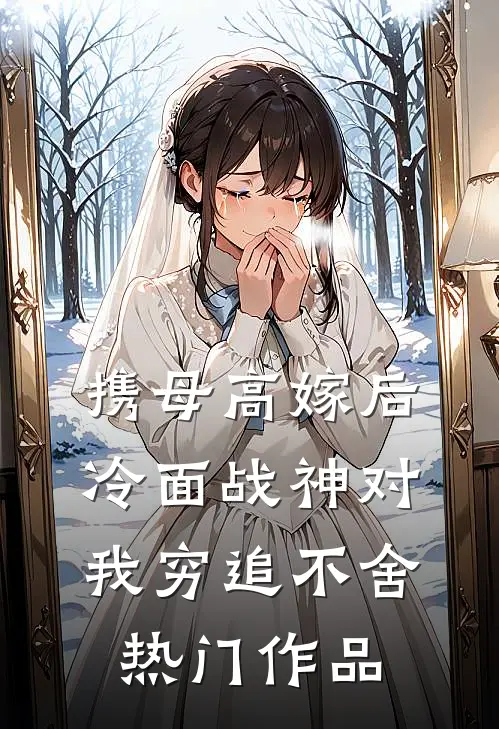 携母高嫁后，冷面战神对我穷追不舍热门作品