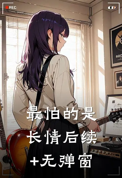 最怕的是长情后续+无弹窗
