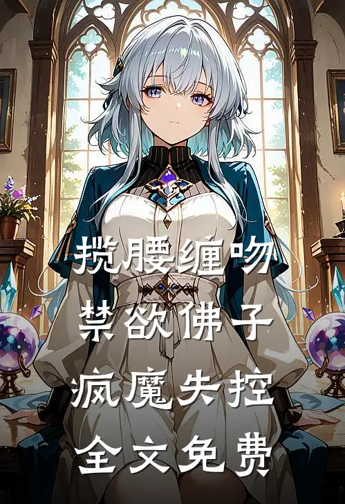 揽腰缠吻，禁欲佛子疯魔失控全文免费