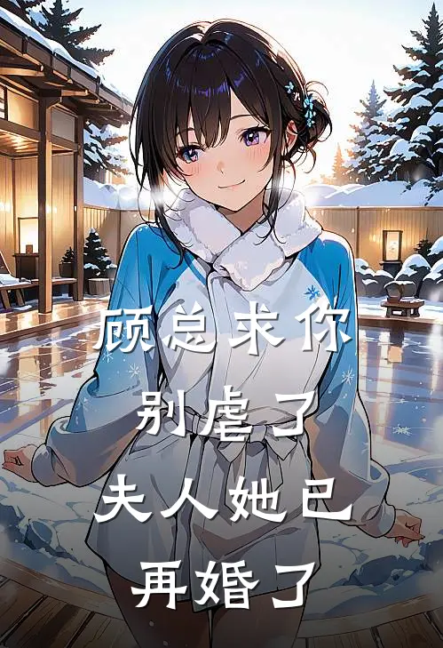 顾总求你别虐了，夫人她已再婚了