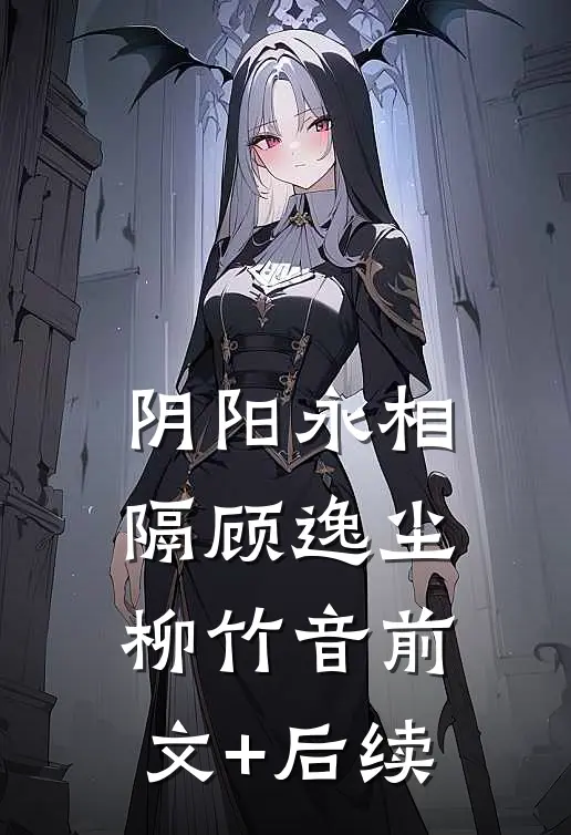 阴阳永相隔顾逸尘柳竹音前文+后续