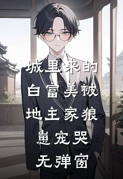 城里来的白富美被地主家狼崽宠哭无弹窗