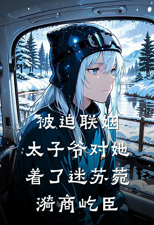被迫联姻，太子爷对她着了迷苏菀漪商屹臣