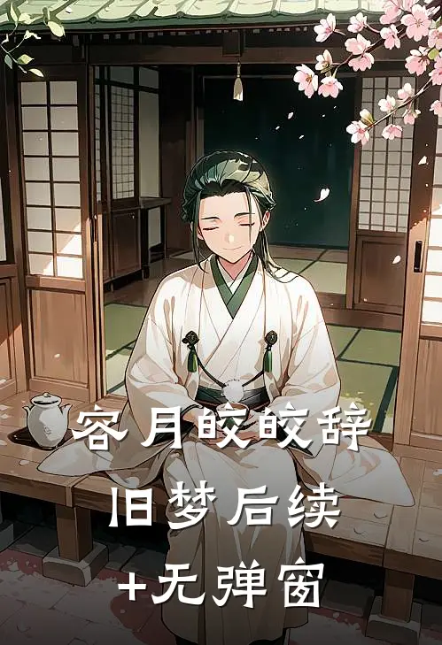 容月皎皎辞旧梦后续+无弹窗