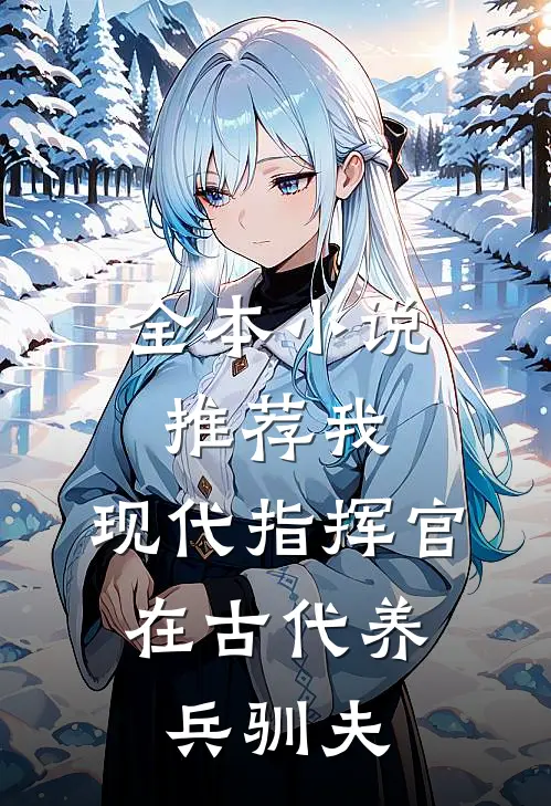 全本小说推荐我，现代指挥官，在古代养兵驯夫
