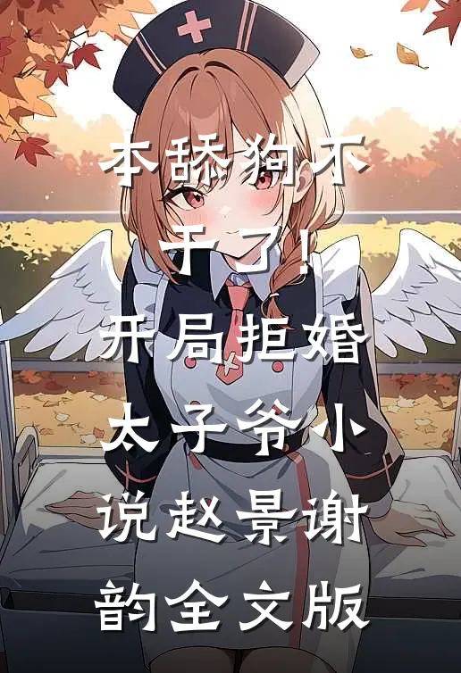 本舔狗不干了!开局拒婚太子爷小说 赵景谢韵全文版