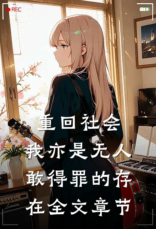重回社会，我亦是无人敢得罪的存在全文章节