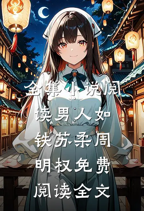 全集小说阅读男人如铁苏柔周明权免费阅读全文