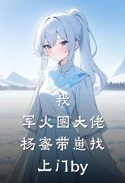 我，军火圈大佬，杨蜜带崽找上门by