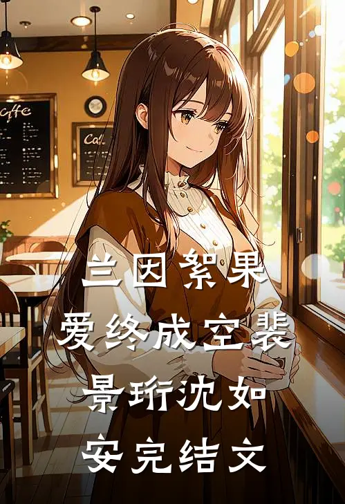 兰因絮果，爱终成空裴景珩沈如安完结文
