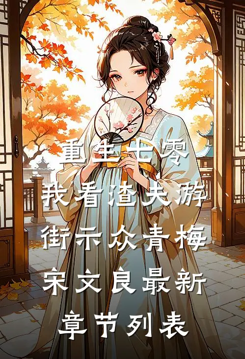 重生七零，我看渣夫游街示众青梅宋文良最新章节列表