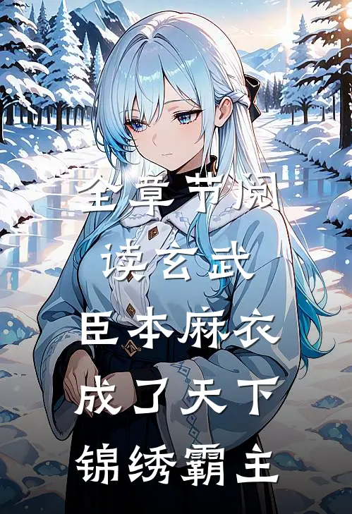 全章节阅读玄武：臣本麻衣，成了天下锦绣霸主