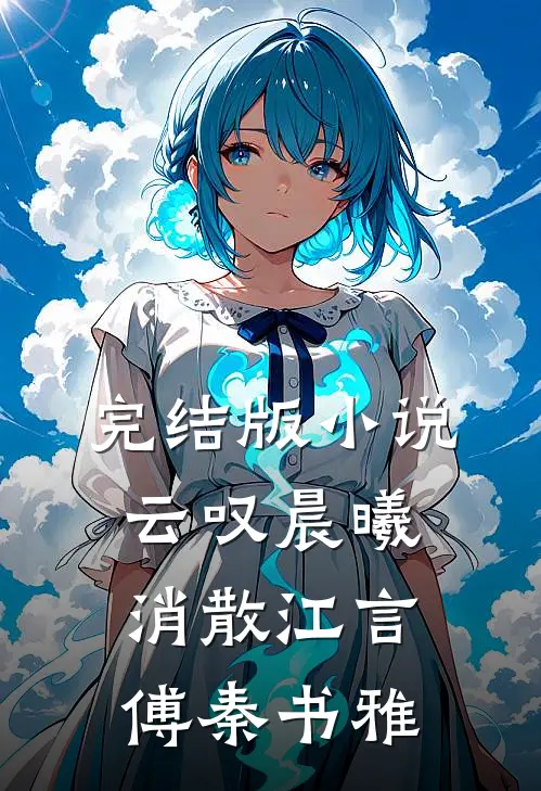 完结版小说云叹晨曦消散江言傅秦书雅