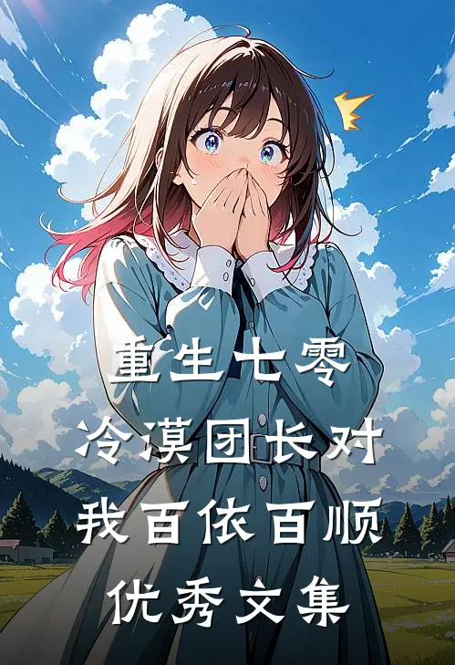 重生七零：冷漠团长对我百依百顺优秀文集