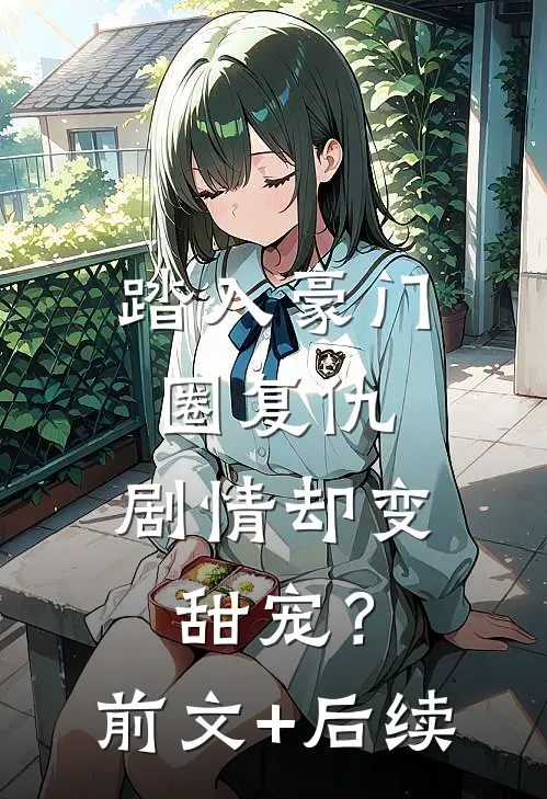 踏入豪门圈复仇，剧情却变甜宠？前文+后续