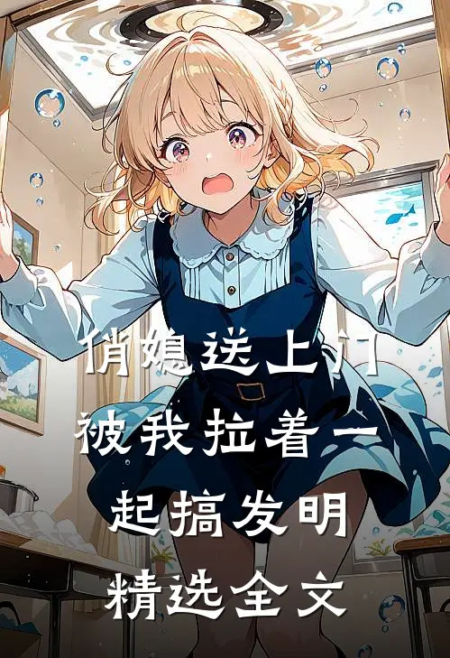俏媳送上门，被我拉着一起搞发明精选全文