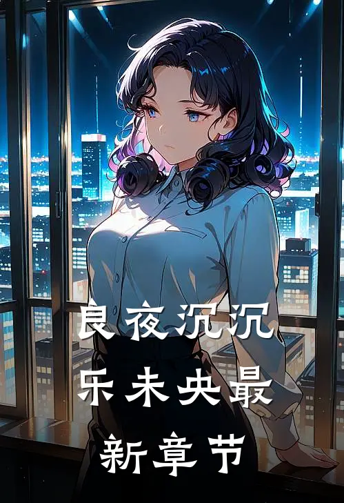 良夜沉沉乐未央最新章节