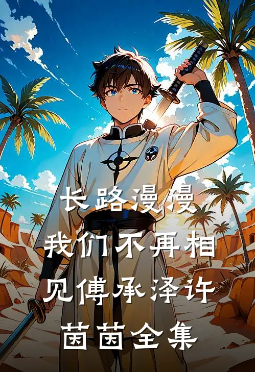 长路漫漫，我们不再相见傅承泽许茵茵全集