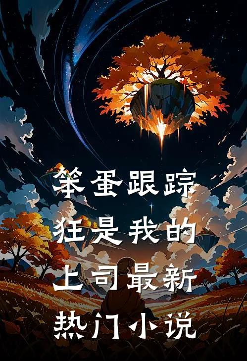 笨蛋跟踪狂是我的上司最新热门小说
