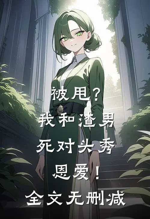 被甩？我和渣男死对头秀恩爱！全文无删减