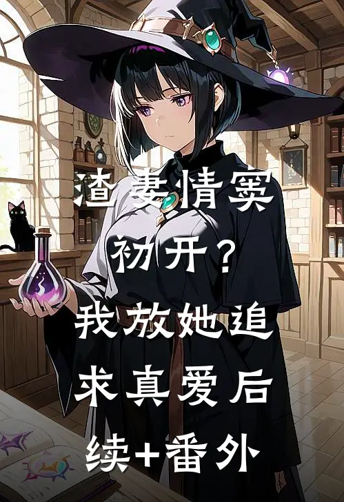 渣妻情窦初开？我放她追求真爱后续+番外